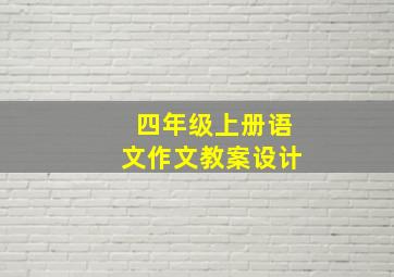 四年级上册语文作文教案设计