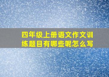 四年级上册语文作文训练题目有哪些呢怎么写