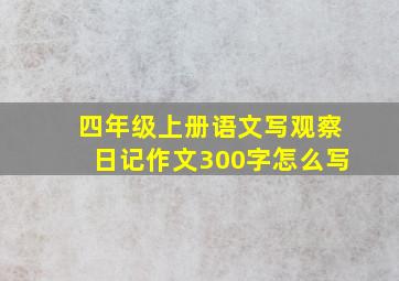 四年级上册语文写观察日记作文300字怎么写