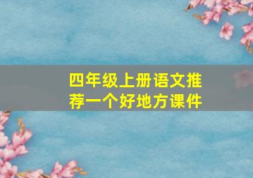 四年级上册语文推荐一个好地方课件