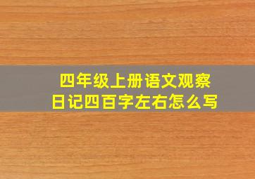 四年级上册语文观察日记四百字左右怎么写