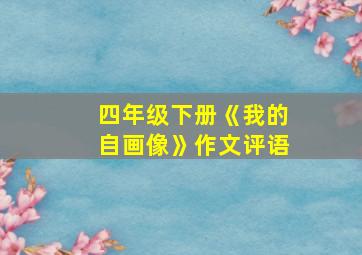 四年级下册《我的自画像》作文评语