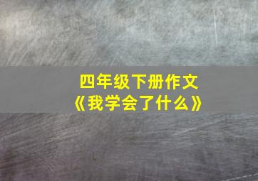 四年级下册作文《我学会了什么》