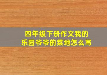 四年级下册作文我的乐园爷爷的菜地怎么写