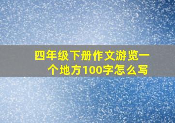 四年级下册作文游览一个地方100字怎么写