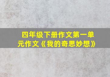 四年级下册作文第一单元作文《我的奇思妙想》