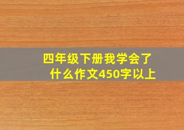 四年级下册我学会了什么作文450字以上