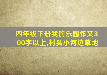 四年级下册我的乐园作文300字以上,村头小河边草地