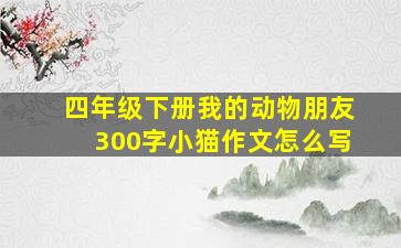 四年级下册我的动物朋友300字小猫作文怎么写