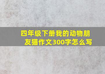 四年级下册我的动物朋友猫作文300字怎么写