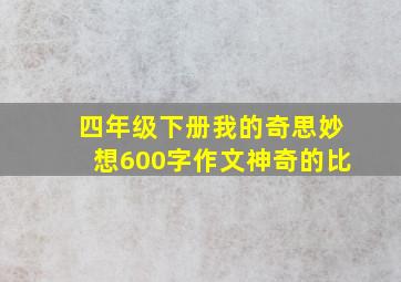 四年级下册我的奇思妙想600字作文神奇的比