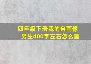 四年级下册我的自画像男生400字左右怎么画