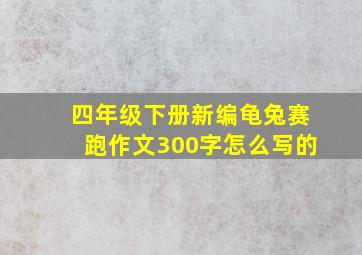 四年级下册新编龟兔赛跑作文300字怎么写的