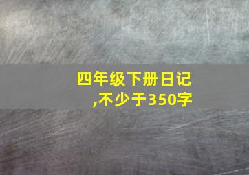 四年级下册日记,不少于350字