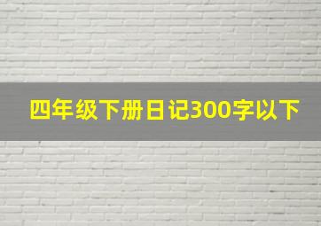 四年级下册日记300字以下