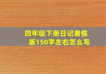 四年级下册日记暑假版150字左右怎么写