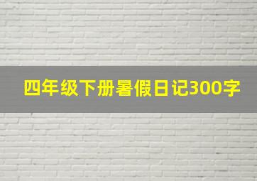 四年级下册暑假日记300字