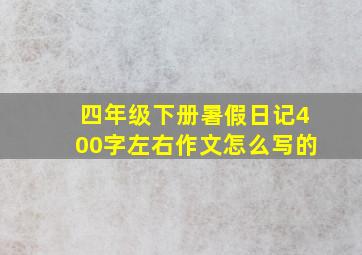 四年级下册暑假日记400字左右作文怎么写的