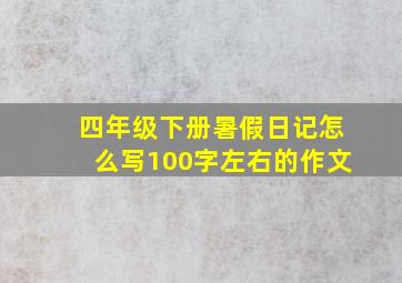 四年级下册暑假日记怎么写100字左右的作文