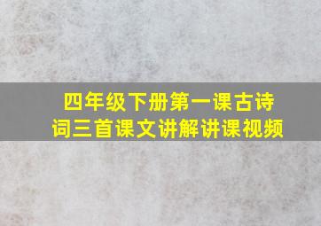 四年级下册第一课古诗词三首课文讲解讲课视频