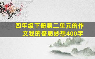 四年级下册第二单元的作文我的奇思妙想400字