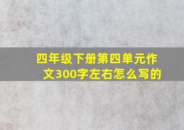 四年级下册第四单元作文300字左右怎么写的