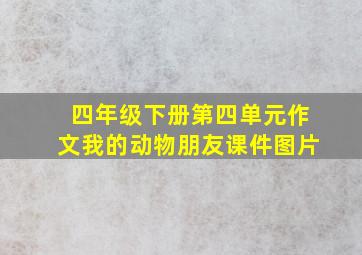 四年级下册第四单元作文我的动物朋友课件图片