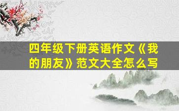 四年级下册英语作文《我的朋友》范文大全怎么写