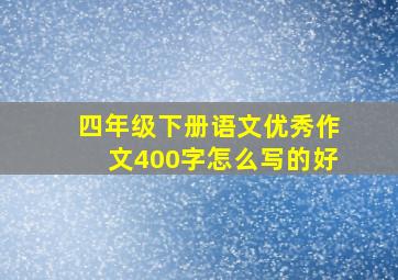 四年级下册语文优秀作文400字怎么写的好