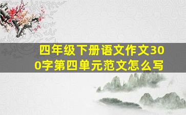 四年级下册语文作文300字第四单元范文怎么写