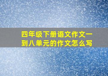 四年级下册语文作文一到八单元的作文怎么写