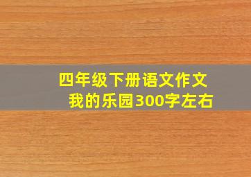 四年级下册语文作文我的乐园300字左右