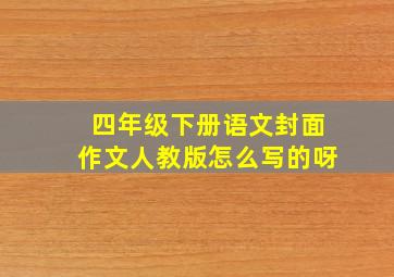 四年级下册语文封面作文人教版怎么写的呀