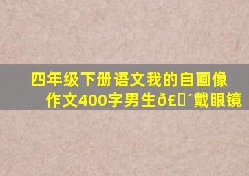 四年级下册语文我的自画像作文400字男生𣎴戴眼镜