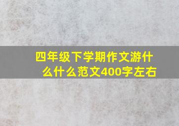 四年级下学期作文游什么什么范文400字左右