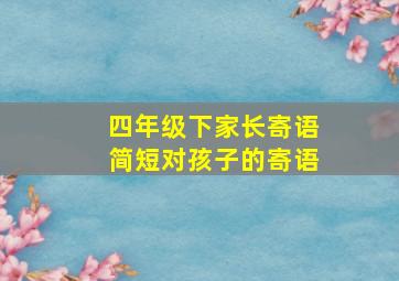 四年级下家长寄语简短对孩子的寄语