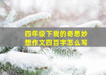 四年级下我的奇思妙想作文四百字怎么写