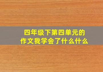 四年级下第四单元的作文我学会了什么什么