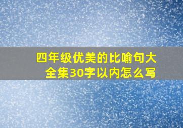 四年级优美的比喻句大全集30字以内怎么写