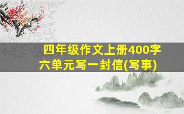 四年级作文上册400字六单元写一封信(写事)