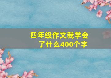 四年级作文我学会了什么400个字