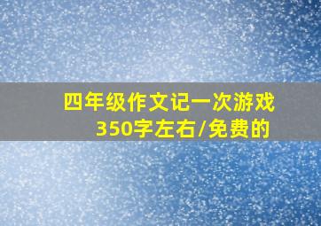 四年级作文记一次游戏350字左右/免费的