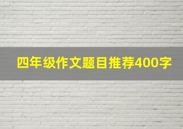 四年级作文题目推荐400字