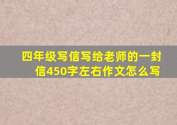 四年级写信写给老师的一封信450字左右作文怎么写