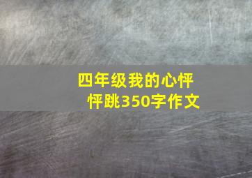 四年级我的心怦怦跳350字作文