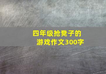 四年级抢凳子的游戏作文300字