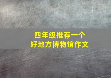 四年级推荐一个好地方博物馆作文