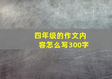 四年级的作文内容怎么写300字