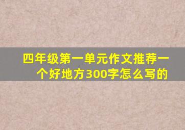 四年级第一单元作文推荐一个好地方300字怎么写的