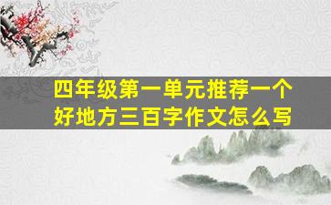 四年级第一单元推荐一个好地方三百字作文怎么写